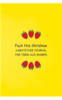 Fuck This Shitshow A Gratitude Journal For Tired-Ass Women: Trendy Strawberry Fruit Summer Yellow Lined Notebook Small 6x9 Size 120 pages