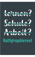 lernen? Schule? Arbeit? Kalligraphieren!: Notizbuch - tolles Geschenk für Notizen, Scribbeln und Erinnerungen aufbewahren - liniert mit 100 Seiten