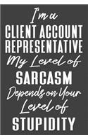 I'm A Client Account Representative My Level of Sarcasm Depends on Your Level of Stupidity