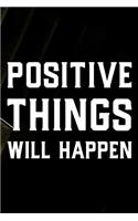 Positive Things Will Happen: Daily Success, Motivation and Everyday Inspiration For Your Best Year Ever, 365 days to more Happiness Motivational Year Long Journal / Daily Notebo