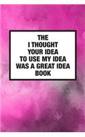 The I Thought Your Idea To Use My Idea Was A Great Idea Book