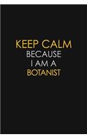 Keep Calm Because I Am A Botanist