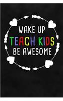 Wake Up Teach Kids Be Awesome: Teachers Dot Grid Notebook Journal for Teacher Appreciation/Back To School/Retirement/Thank You To A Favorite Teacher in Math, English, History, Art