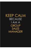 Keep Calm Because I Am A Group Sales Manager