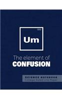 UM - The elements of confusion - Science Notebook - College Ruled Line Paper: Funny Periodic Table Joke - Chemestry - Composition Notebook