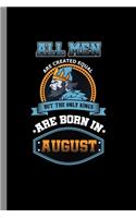 All men are created equal but the only kings are born in August: Birthday Celebration Gift All Men Are Equal But Only Kings Are Born In August Birth Anniversary (6"x9") Lined notebook Journal to write in