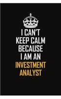 I Can't Keep Calm Because I Am An Investment Analyst