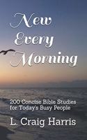 New Every Morning: 200 Concise Bible Studies for Today's Busy People