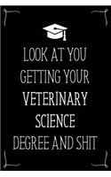 Look At You Getting Your Veterinary Science Degree And Shit: Funny Blank Notebook for Degree Holder or Graduate