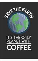 Save The Earth It's The Only Planet With Coffee: 100 page Blank lined 6 x 9 Food Lover journal to jot down your ideas and notes