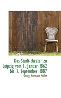 Das Stadt-Theater Zu Leipzig Vom 1. Januar 1862 Bis 1. September 1887