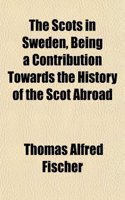 The Scots in Sweden, Being a Contribution Towards the History of the Scot Abroad