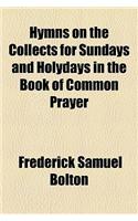 Hymns on the Collects for Sundays and Holydays in the Book of Common Prayer