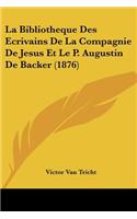 Bibliotheque Des Ecrivains De La Compagnie De Jesus Et Le P. Augustin De Backer (1876)