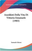 Aneddoti Della Vita Di Vittorio Emanuele (1903)