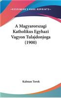 A Magyarorszagi Katholikus Egyhazi Vagyon Tulajdonjoga (1900)