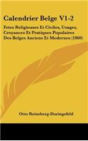 Calendrier Belge V1-2: Fetes Religieuses Et Civiles, Usages, Croyances Et Pratiques Populaires Des Belges Anciens Et Modernes (1860)