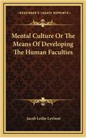 Mental Culture or the Means of Developing the Human Faculties
