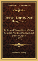 Instruct, Employ, Don't Hang Them