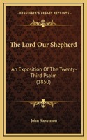 The Lord Our Shepherd: An Exposition of the Twenty-Third Psalm (1850)