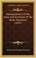Mining Industry Of The States And Territories Of The Rocky Mountains (1874)