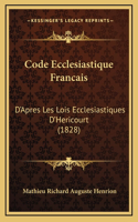 Code Ecclesiastique Francais: D'Apres Les Lois Ecclesiastiques D'Hericourt (1828)