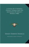 A Study Of P. Papinius Statius Thebais And His Imitation Of Vergil's Aeneid (1906): (English)