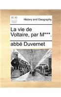 La Vie de Voltaire, Par M***.