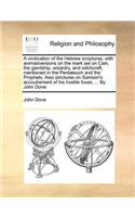Vindication of the Hebrew Scriptures; With Animadversions on the Mark Set on Cain, the Giantship, Wizardry, and Witchcraft, Mentioned in the Pentateuch and the Prophets. Also Strictures on Samson's Accoutrement of His Hostile Foxes, ... by John Dov