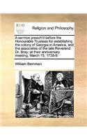 A Sermon Preach'd Before the Honourable Trustees for Establishing the Colony of Georgia in America, and the Associates of the Late Reverend Dr. Bray; At Their Anniversary Meeting, March 15, 1738-9.