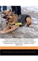 That's a Good Dog: Specialized Canine Training (Detection, Police, Assistance, Hunting, Search and Rescue)