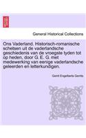 Ons Vaderland. Historisch-romanische schetsen uit de vaderlandsche geschiedenis van de vroegste tyden tot op heden, door G. E. G. met medewerking van eenige vaderlandsche geleerden en letterkundigen.