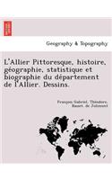 L'Allier Pittoresque, Histoire, GE Ographie, Statistique Et Biographie Du de Partement de L'Allier. Dessins.