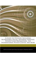 A Guide to Potatoes Including Nutritional Values, Different Varieties, Potato Food Preparations, the International Potato Center, and More