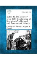 Index to the Code of Iowa 1954 Containing All Statutes of a General and Permanent Nature