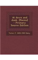 At Dawn and Dusk. [Poems]