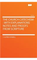 The Church Catechism: With Explanations Notes and Proofs from Scripture: With Explanations Notes and Proofs from Scripture