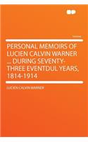 Personal Memoirs of Lucien Calvin Warner ... During Seventy-Three Eventdul Years, 1814-1914