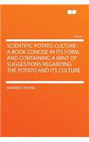 Scientific Potato Culture: A Book Concise in Its Form, and Containing a Mint of Suggestions Regarding the Potato and Its Culture