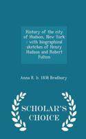 History of the City of Hudson, New York: With Biographical Sketches of Henry Hudson and Robert Fulton - Scholar's Choice Edition