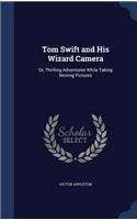 Tom Swift and His Wizard Camera: Or, Thrilling Adventures While Taking Moving Pictures(English)