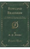 Rowland Bradshaw: His Struggles and Adventures on the Way to Fame; With Twenty-Eight Illustrations on Steel (Classic Reprint)