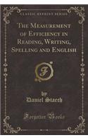 The Measurement of Efficiency in Reading, Writing, Spelling and English (Classic Reprint)
