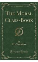 The Moral Class-Book (Classic Reprint)