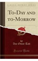 To-Day and To-Morrow (Classic Reprint)