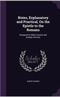 Notes, Explanatory and Practical, on the Epistle to the Romans: Designed for Bible-Classes and Sunday-Schools