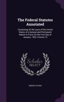 The Federal Statutes Annotated: Containing All the Laws of the United States of a General and Permanent Nature in Force on the First Day of January, 1903, Volume 10