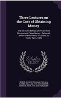 Three Lectures on the Cost of Obtaining Money: And on Some Effects of Private And Government Paper Money: Delivered Before the University of Oxford, in Trinity Term, 1829