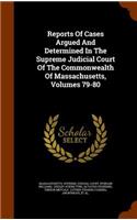 Reports of Cases Argued and Determined in the Supreme Judicial Court of the Commonwealth of Massachusetts, Volumes 79-80