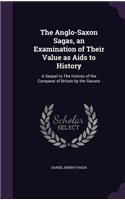 The Anglo-Saxon Sagas, an Examination of Their Value as AIDS to History: A Sequel to the History of the Conquest of Britain by the Saxons